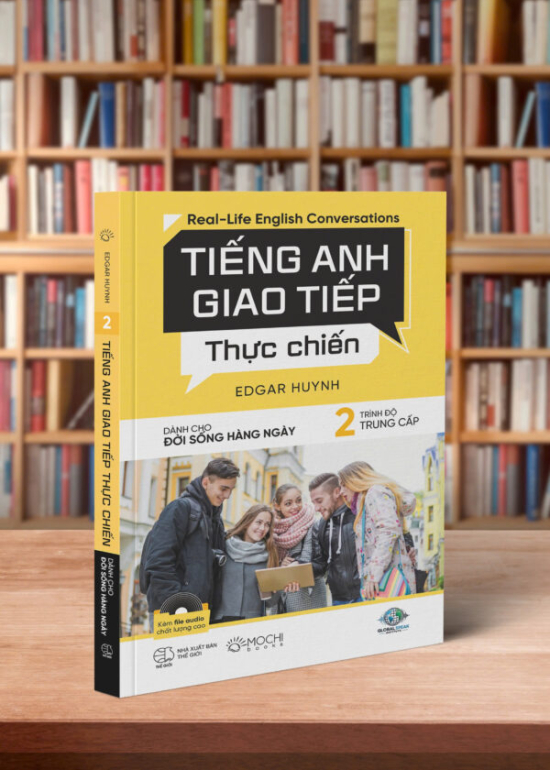 TIẾNG ANH GIAO TIẾP THỰC CHIẾN - ĐỜI SỐNG HÀNG NGÀY - TRUNG CẤP