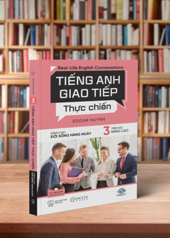 TIẾNG ANH GIAO TIẾP THỰC CHIẾN - ĐỜI SỐNG HÀNG NGÀY - NÂNG CAO